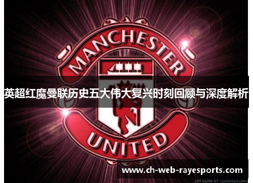 英超红魔曼联历史五大伟大复兴时刻回顾与深度解析 英超红魔曼联历史五大伟大复兴时刻回顾与深度解析