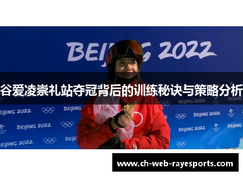 谷爱凌崇礼站夺冠背后的训练秘诀与策略分析 谷爱凌崇礼站夺冠背后的训练秘诀与策略分析