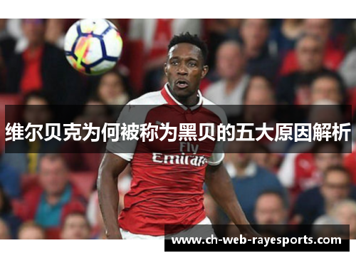 维尔贝克为何被称为黑贝的五大原因解析 维尔贝克为何被称为黑贝的五大原因解析