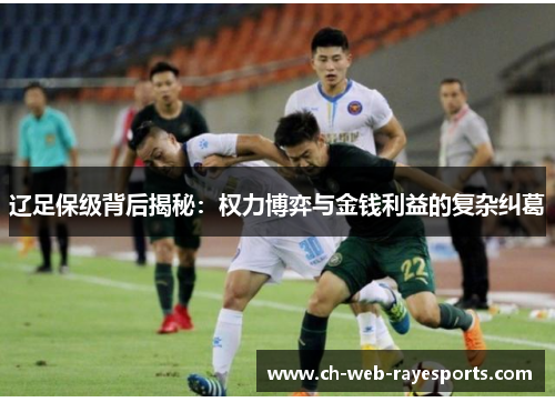 辽足保级背后揭秘:权力博弈与金钱利益的复杂纠葛 辽足保级背后揭秘:权力博弈与金钱利益的复杂纠葛