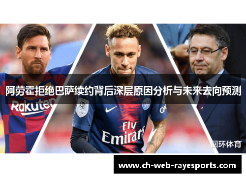 阿劳霍拒绝巴萨续约背后深层原因分析与未来去向预测 阿劳霍拒绝巴萨续约背后深层原因分析与未来去向预测