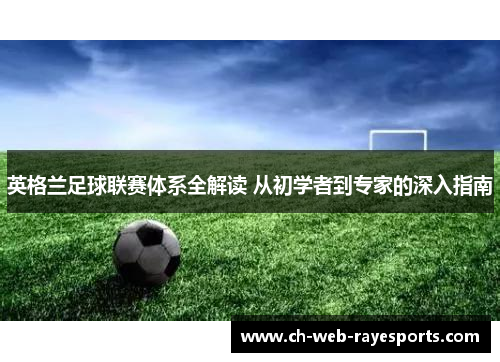 英格兰足球联赛体系全解读 从初学者到专家的深入指南