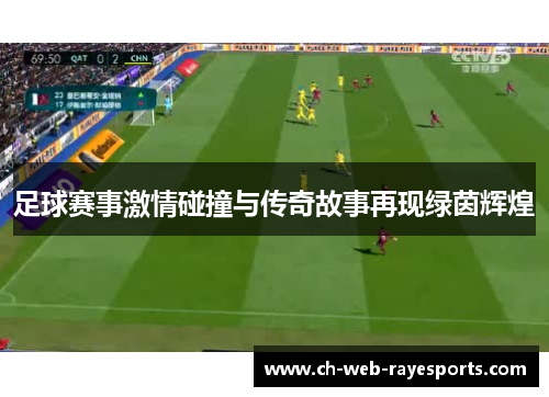 足球赛事激情碰撞与传奇故事再现绿茵辉煌