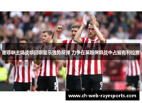 谢菲联主场战绩回暖显示强势反弹 力争在英超保级战中占据有利位置